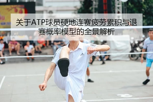 关于ATP球员硬地连赛疲劳累积与退赛概率模型的全景解析